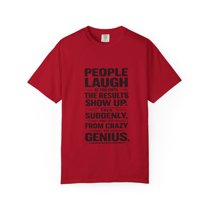 People Laugh at You Until the Results Show Up Tee