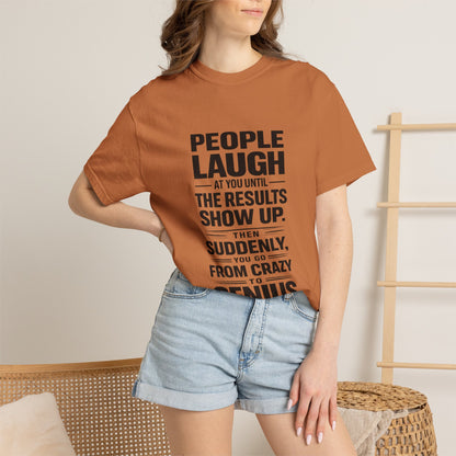 People Laugh at You Until the Results Show Up Tee