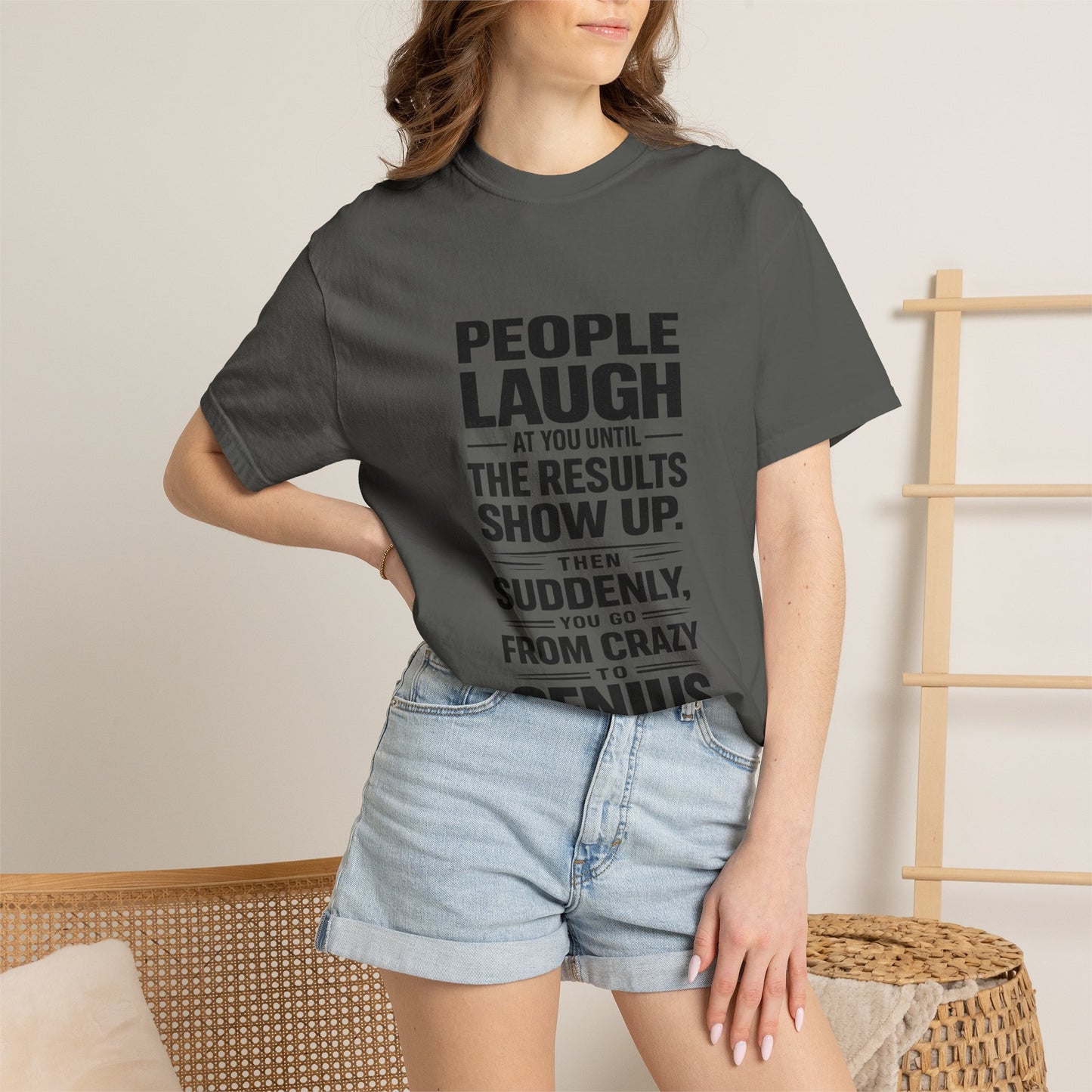People Laugh at You Until the Results Show Up Tee
