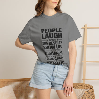 People Laugh at You Until the Results Show Up Tee