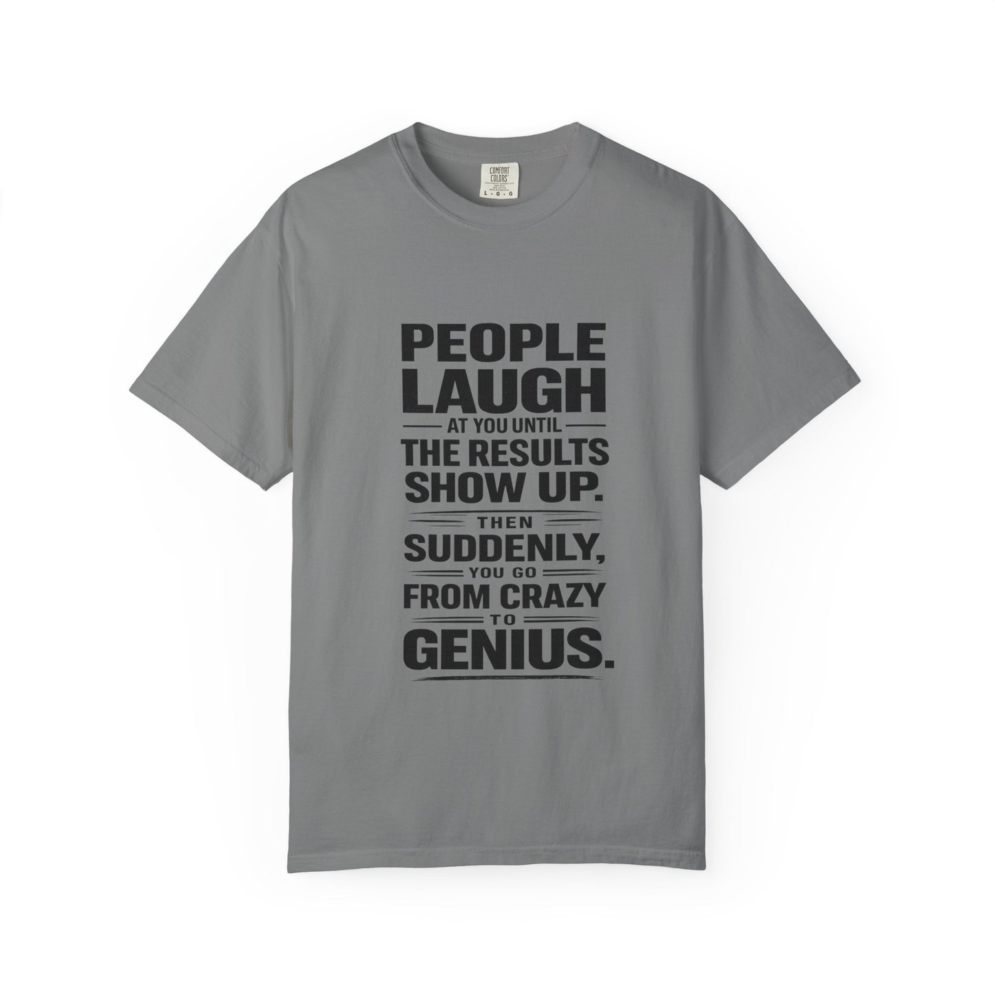 People Laugh at You Until the Results Show Up Tee