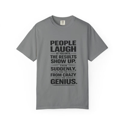 People Laugh at You Until the Results Show Up Tee