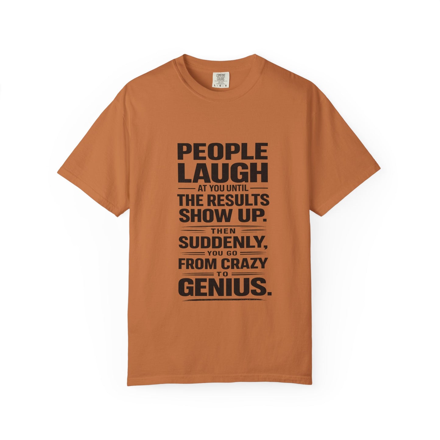 People Laugh at You Until the Results Show Up Tee
