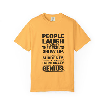 People Laugh at You Until the Results Show Up Tee