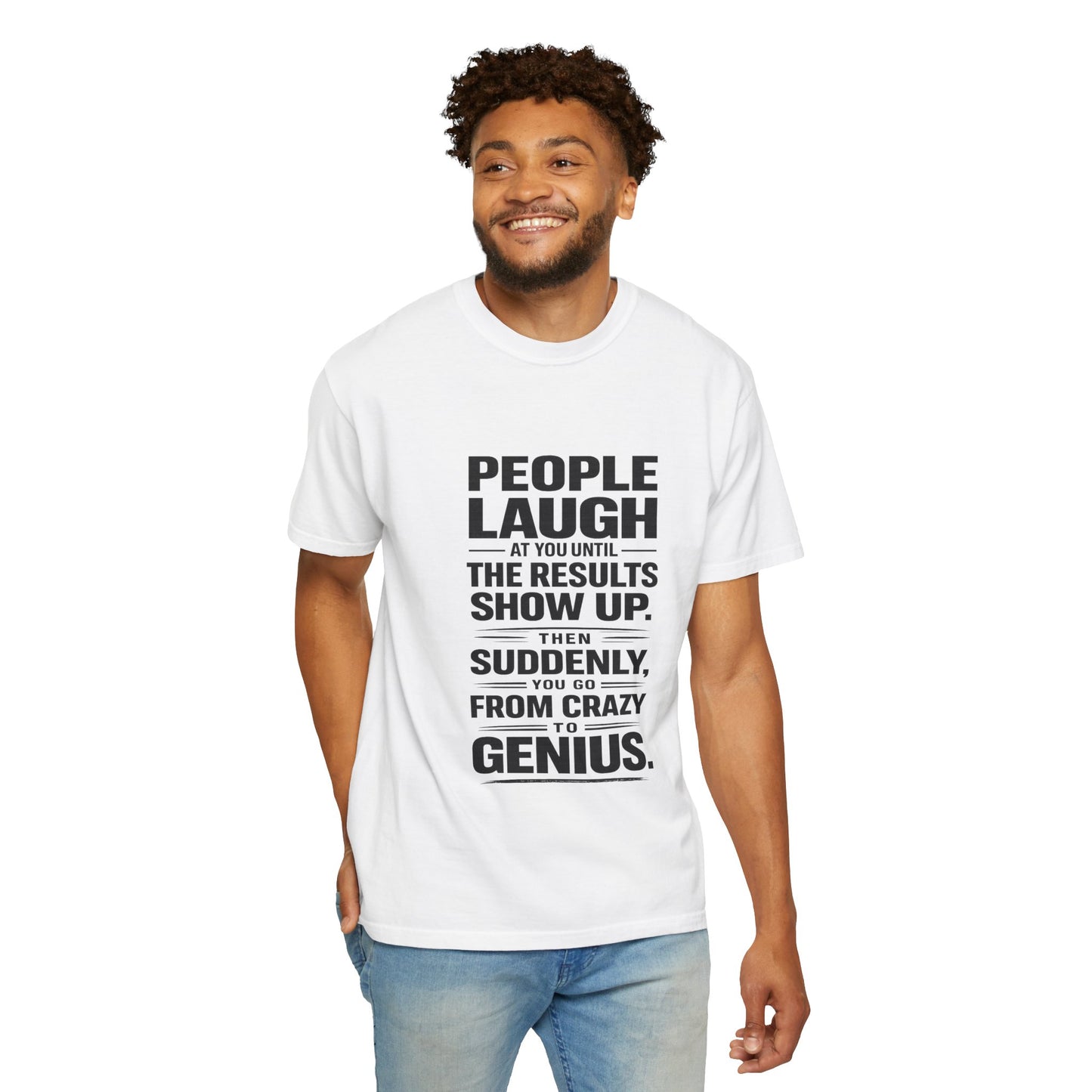 People Laugh at You Until the Results Show Up Tee