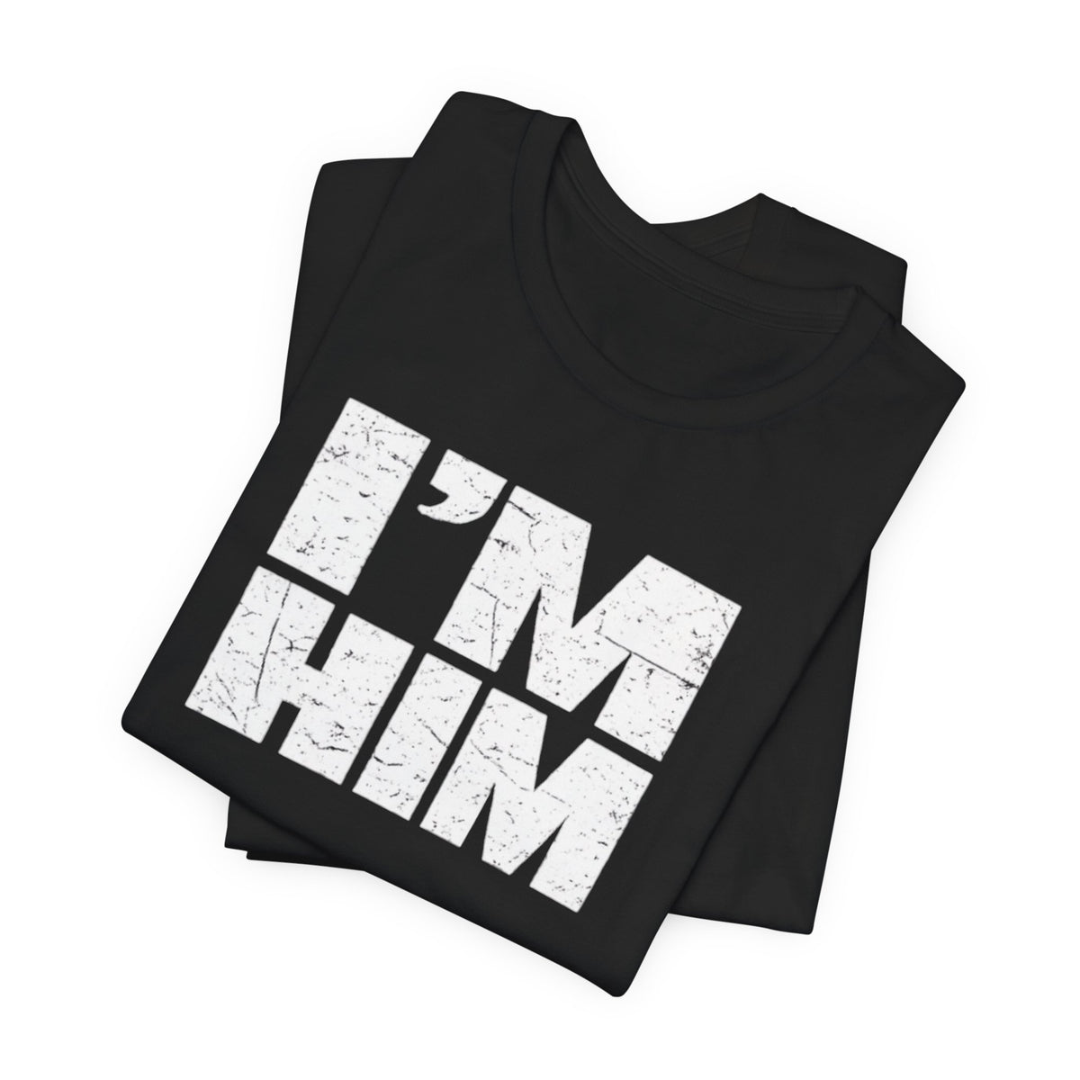 I'M HIM T-Shirt — Bold Distressed Graphic Tee
