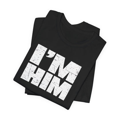 I'M HIM T-Shirt — Bold Distressed Graphic Tee