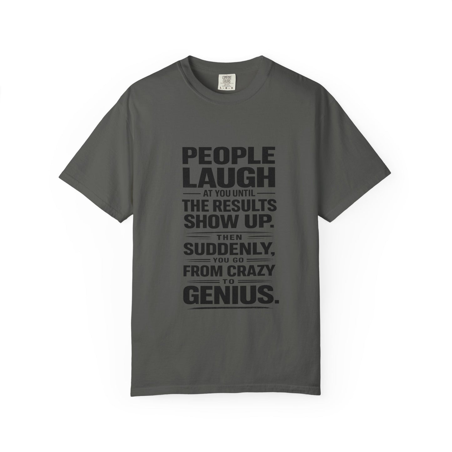 People Laugh at You Until the Results Show Up Tee