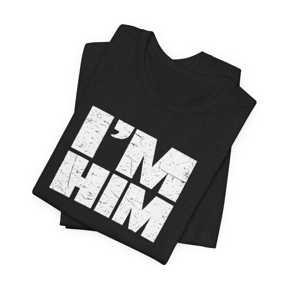 I'M HIM T-Shirt — Bold Distressed Graphic Tee
