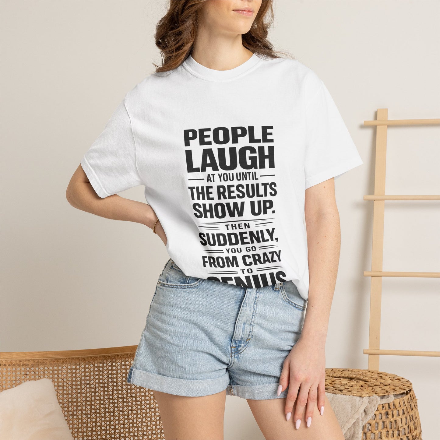 People Laugh at You Until the Results Show Up Tee