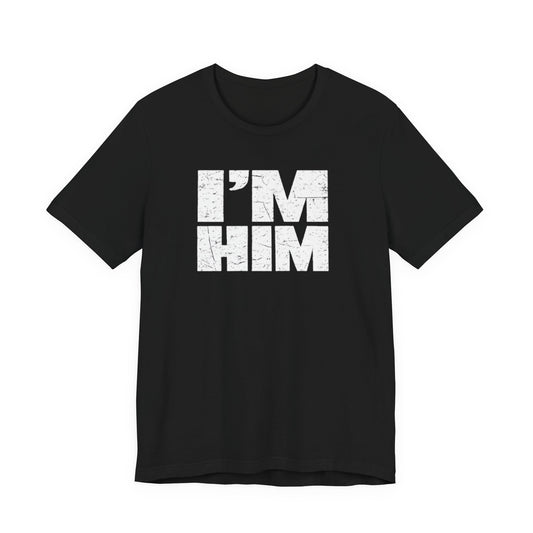 I'M HIM T-Shirt — Bold Distressed Graphic Tee
