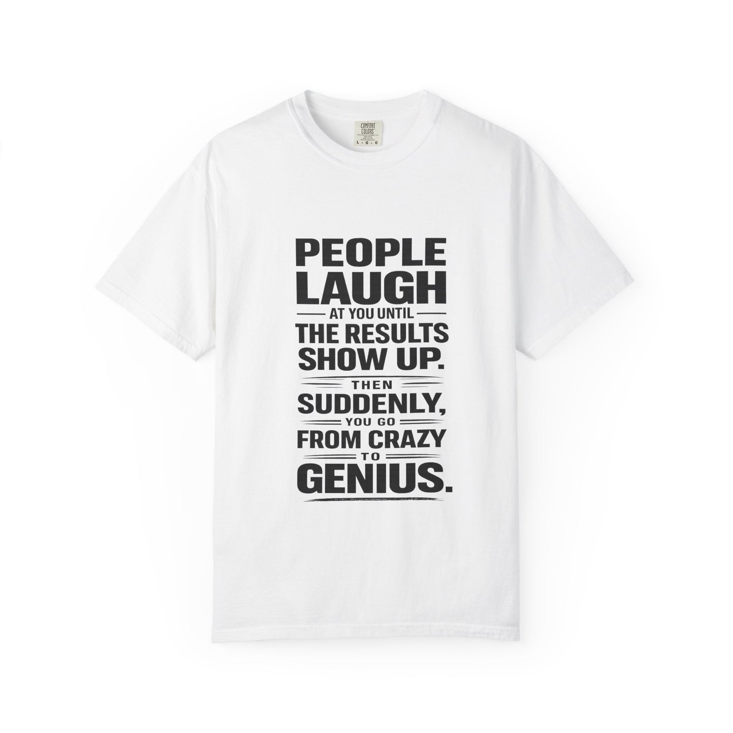 People Laugh at You Until the Results Show Up Tee