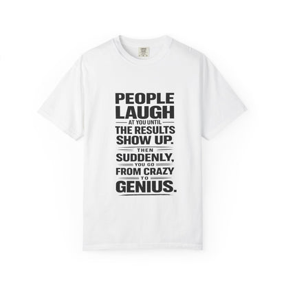 People Laugh at You Until the Results Show Up Tee