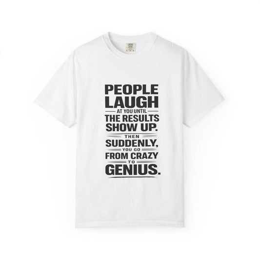 People Laugh at You Until the Results Show Up Tee